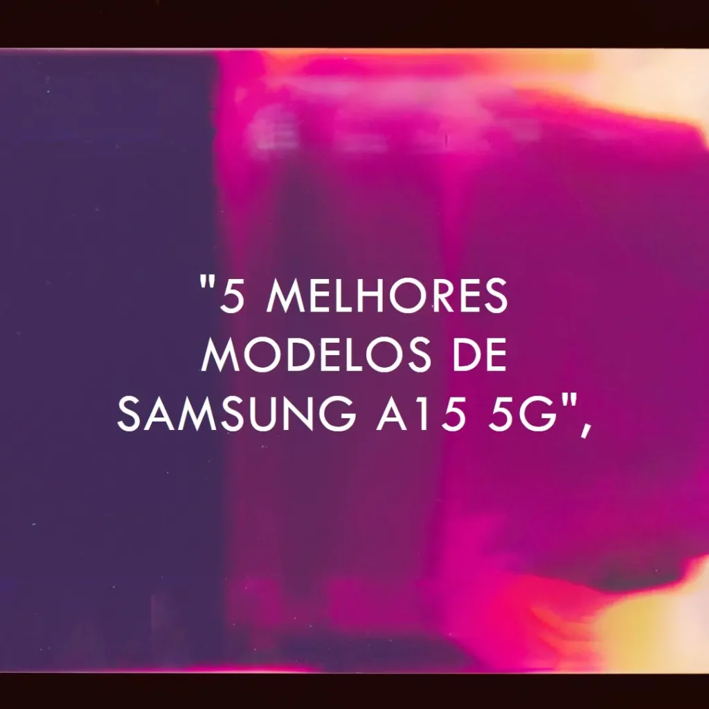 5 Melhores Modelos de Samsung a15 5g