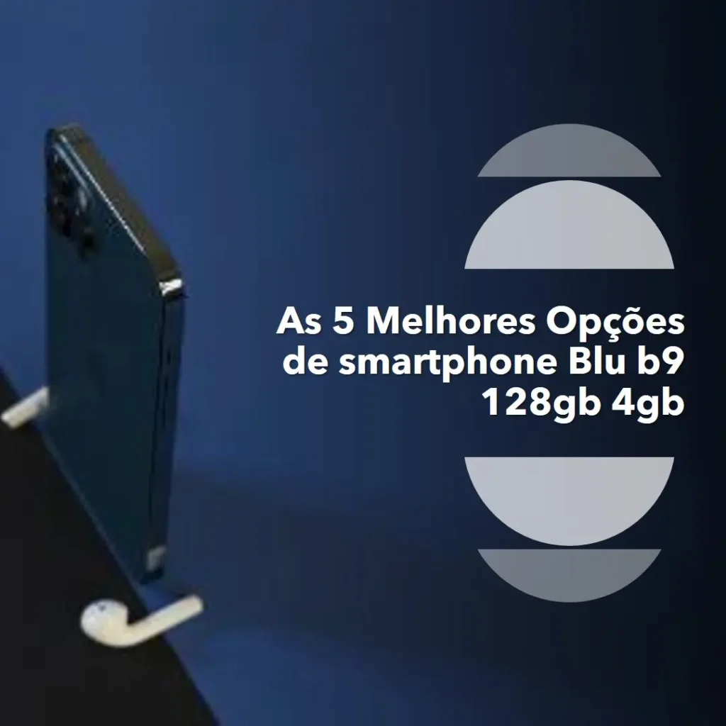 As 5 Melhores Opções de smartphone Blu b9 128gb 4gb