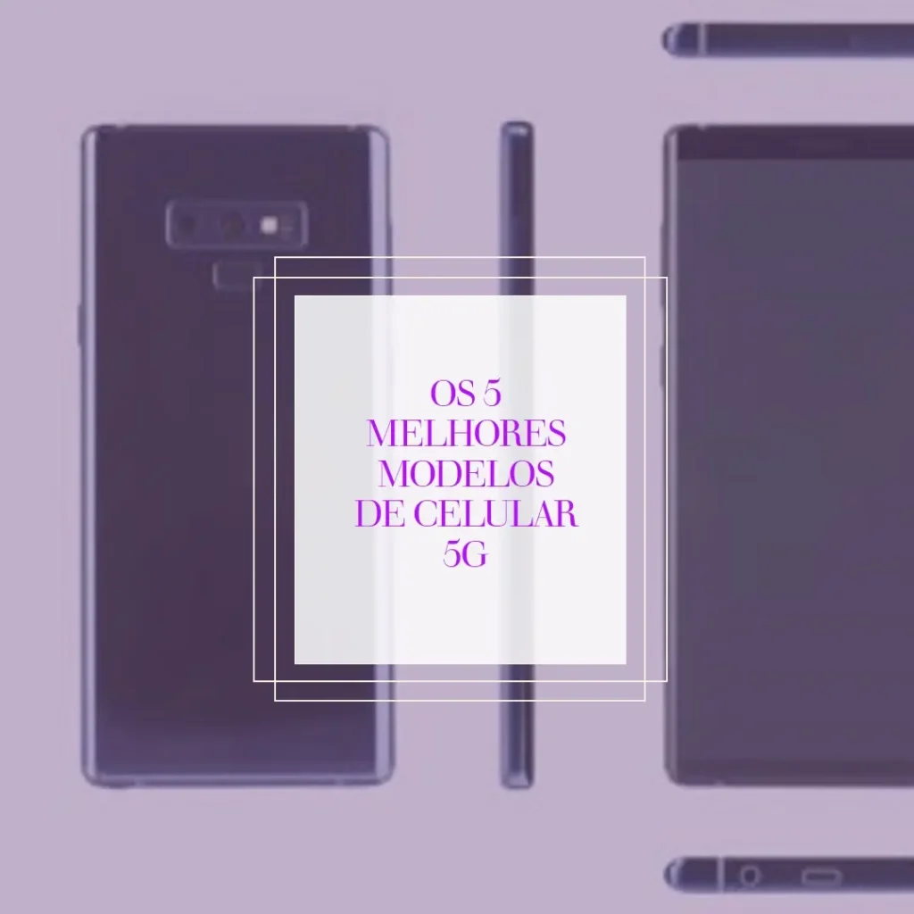 Os 5 Melhores Modelos de Celular 5G