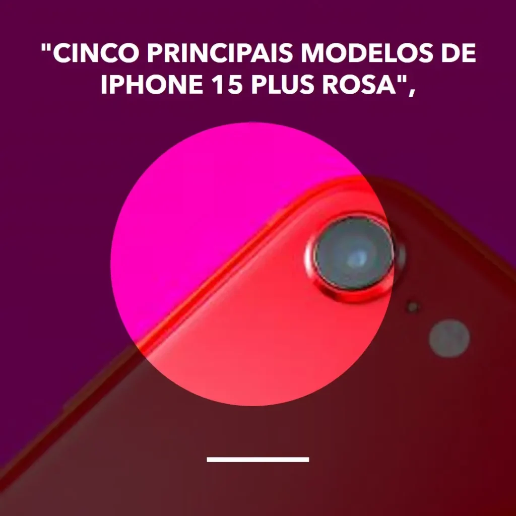 Cinco Principais Modelos de iPhone 15 Plus Rosa