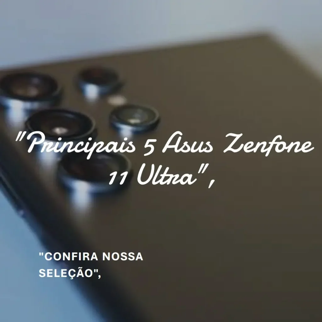 Principais 5 Asus Zenfone 11 Ultra
