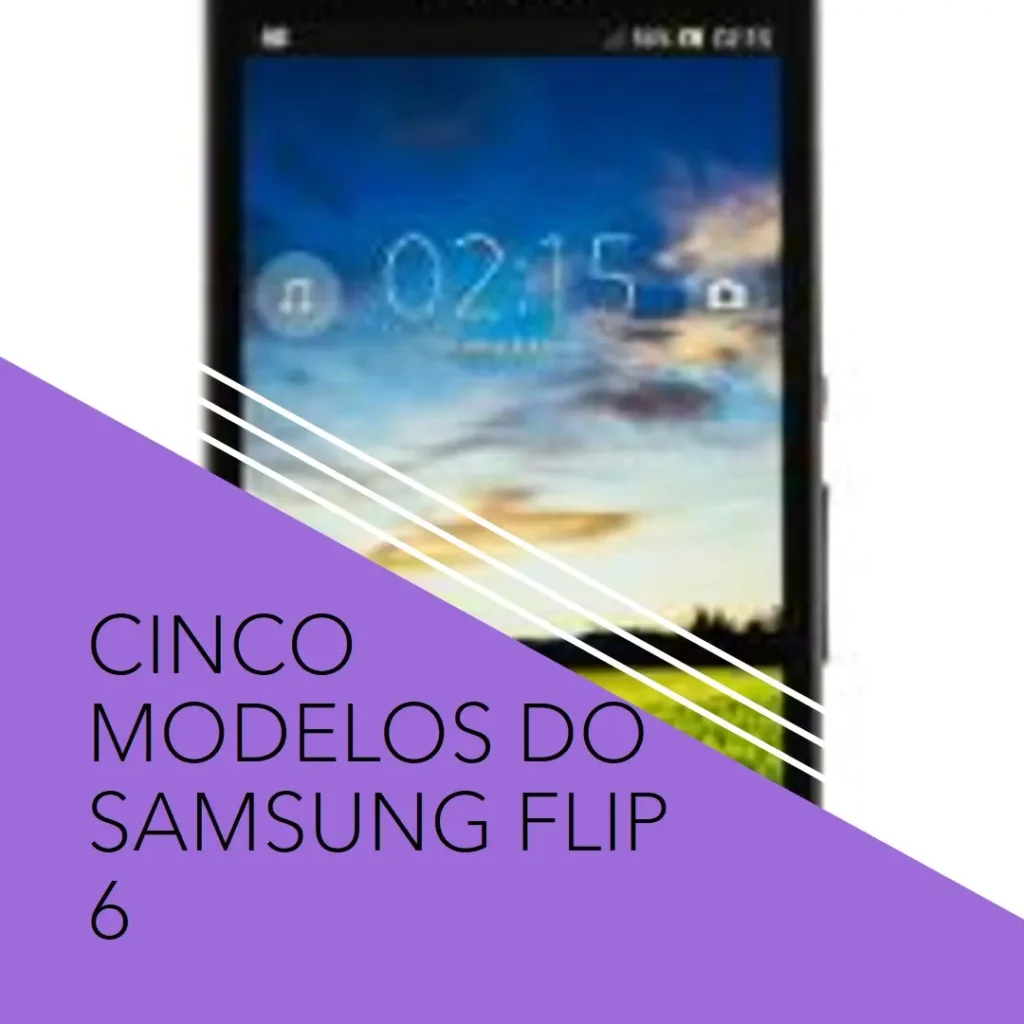 Cinco Principais Modelos de samsung flip 6