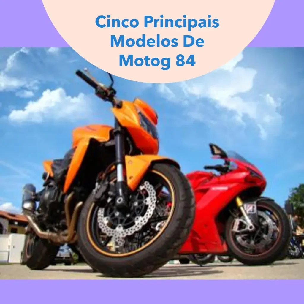 Cinco Principais Modelos de Motog 84