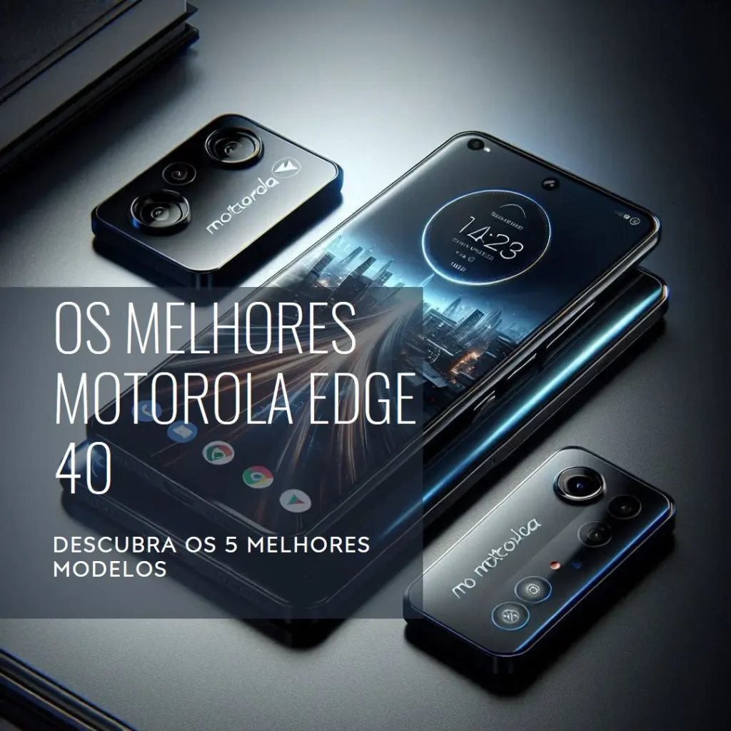 Os 5 Melhores Modelos de Motorola Edge 40