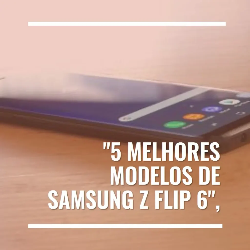 5 Melhores Modelos de samsung z flip 6