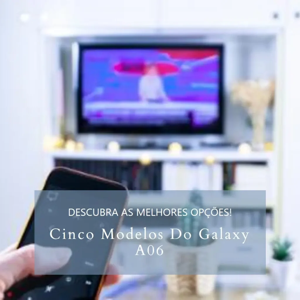 Cinco Principais Modelos de Samsung Galaxy A06 256GB