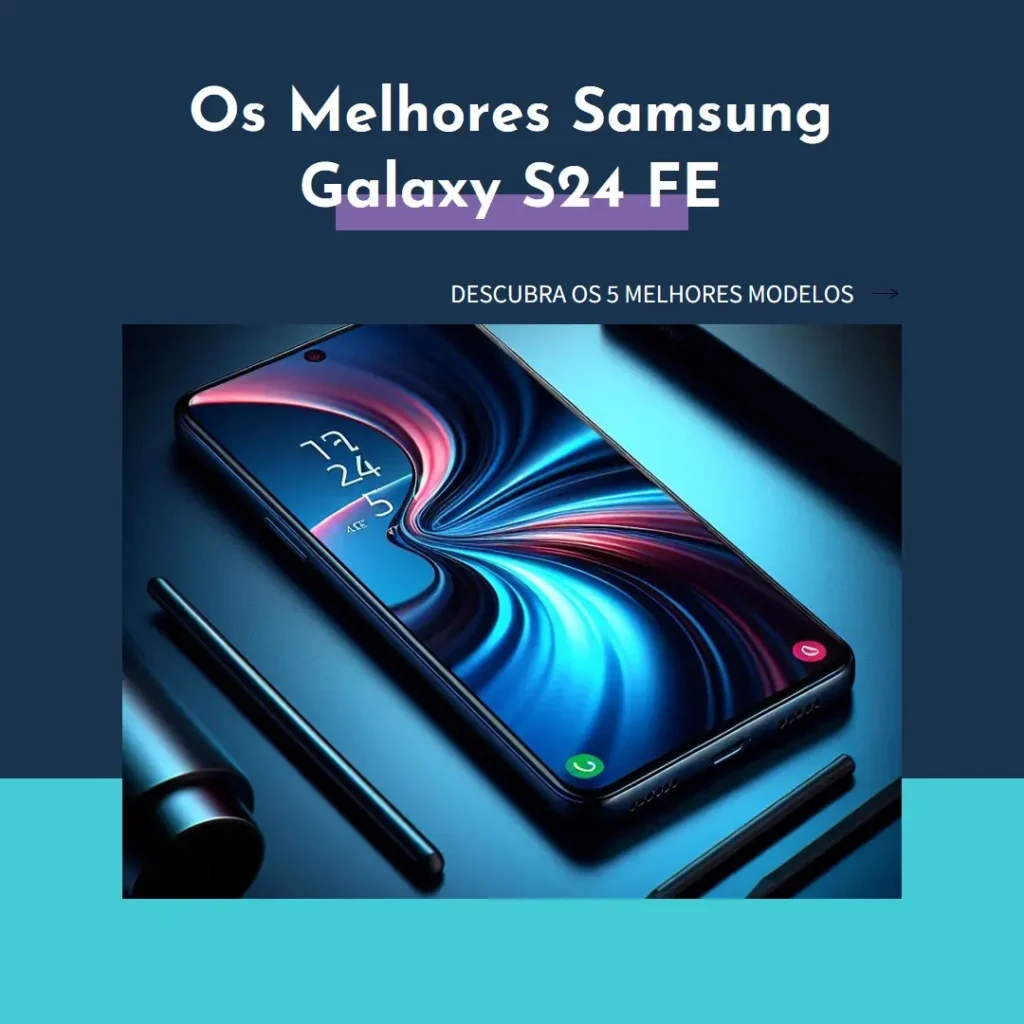 Os 5 Melhores Modelos de Samsung Galaxy S24 FE 256gb