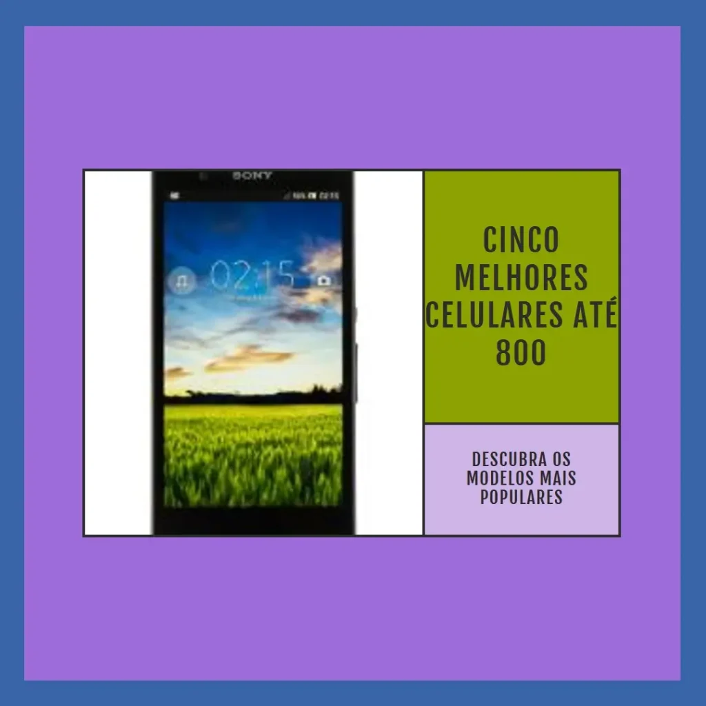 Cinco Principais Modelos de celular ate 800