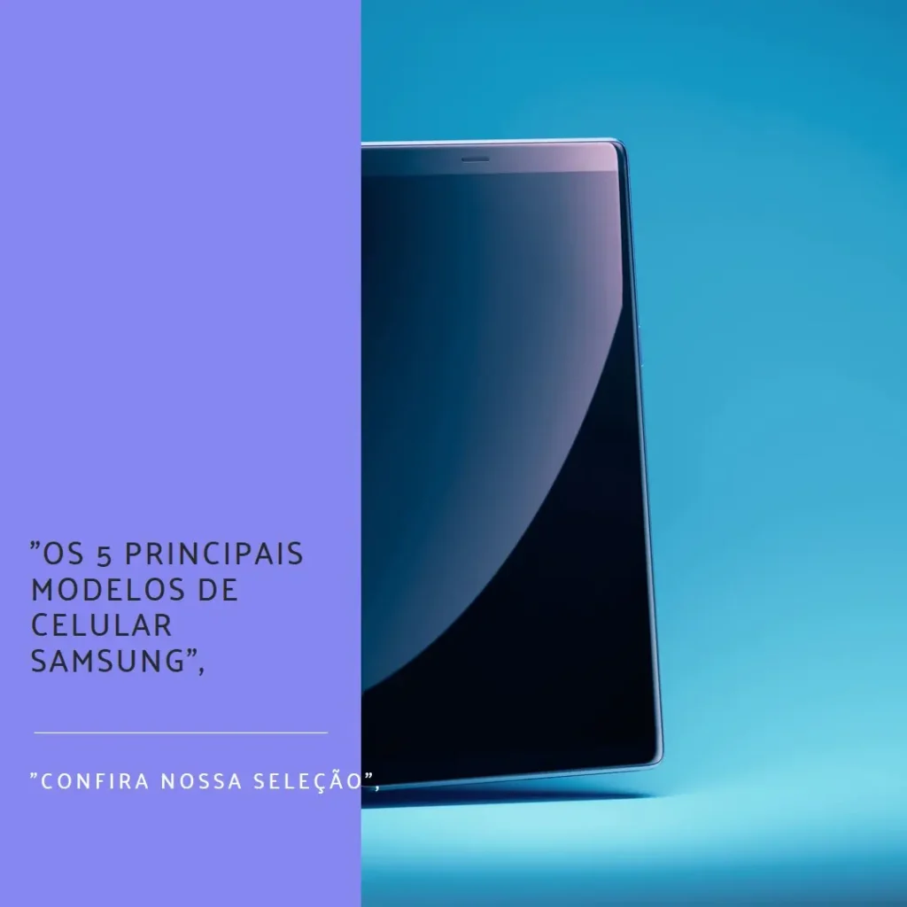Os 5 Principais Modelos de Celular Samsung Promoção
