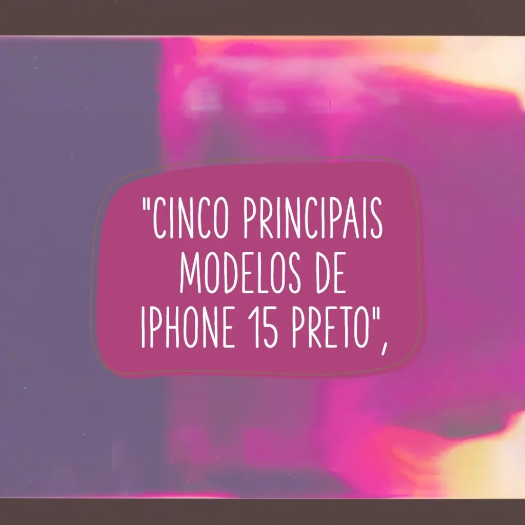 Cinco Principais Modelos de iPhone 15 Preto
