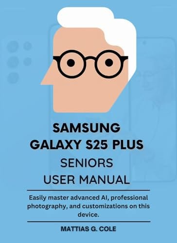Samsung Galaxy S25 Plus Seniors User Manual: Easily master advanced AI, professional photography, and customizations on this device. (Device Manuals made Easy) (English Edition)