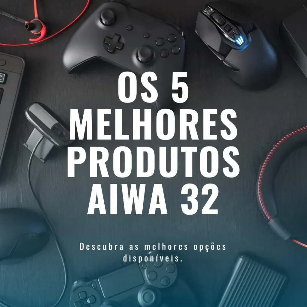 Lista de 5 Melhores:  aiwa 32