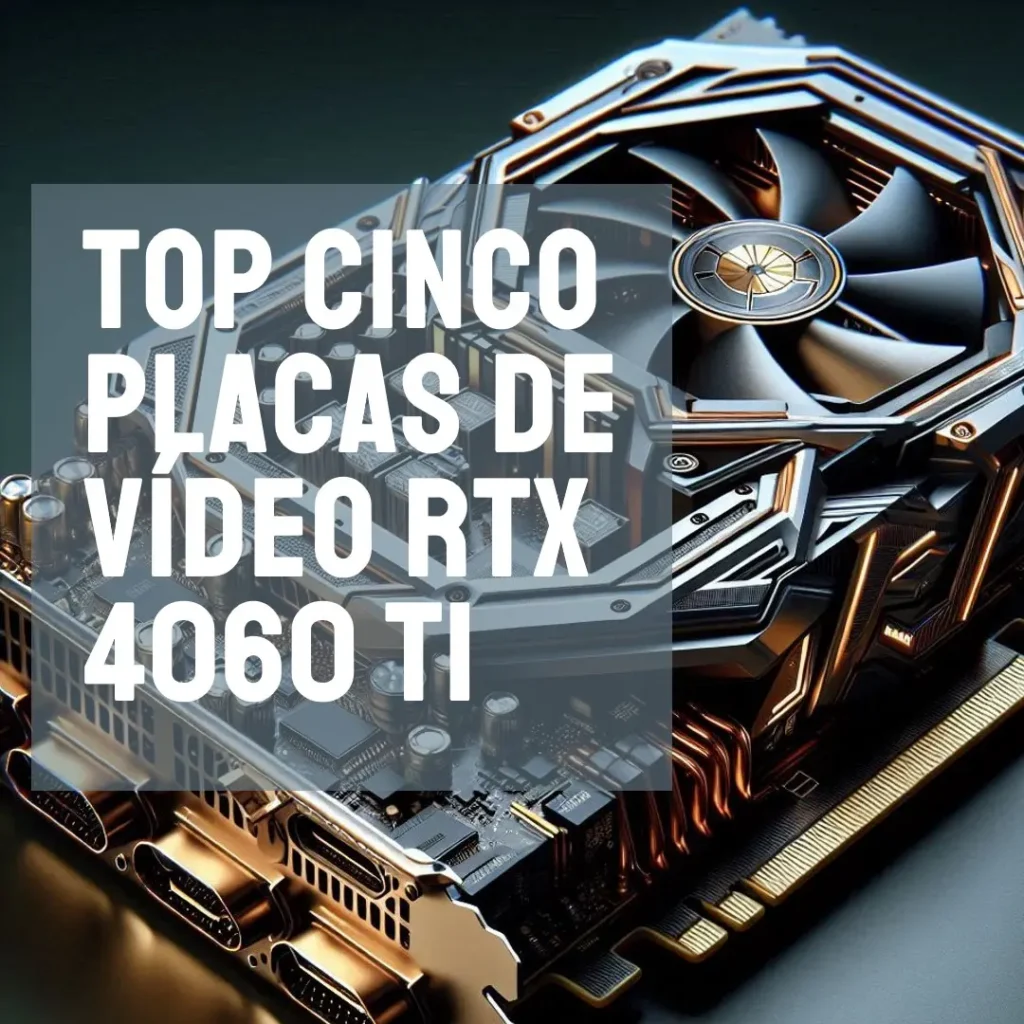 Top Cinco Placa De Vídeo Rtx 4060 Ti