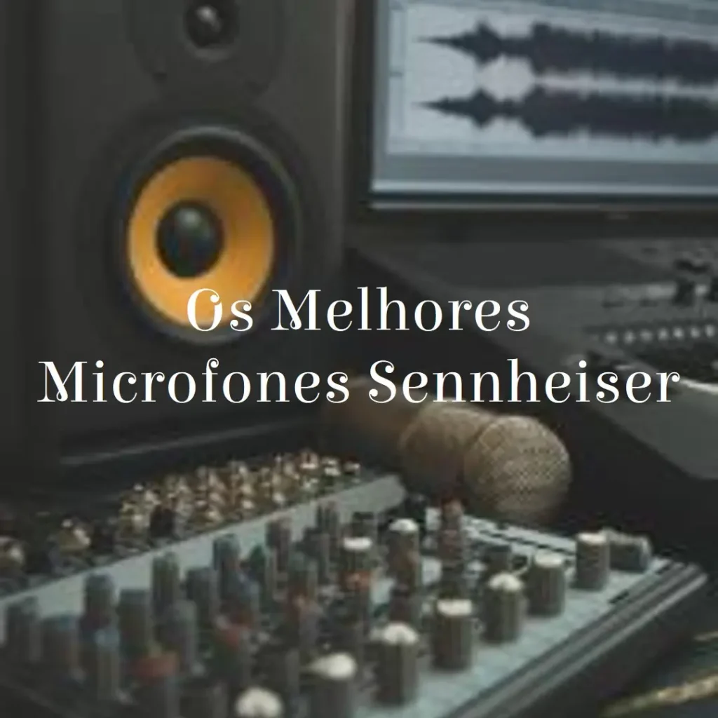 Os 5 Principais Modelos de microfones Sennheiser
