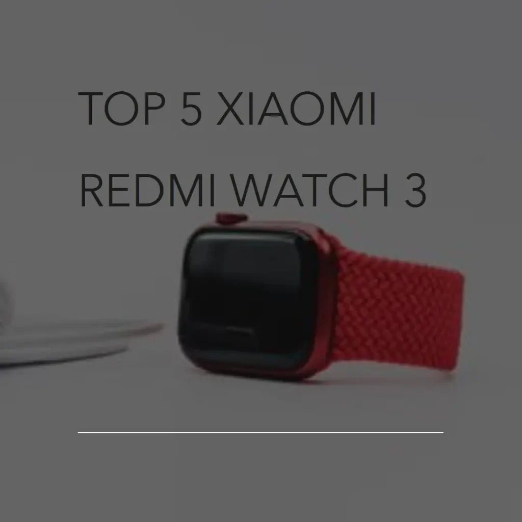 Top 5 xiaomi redmi watch 3