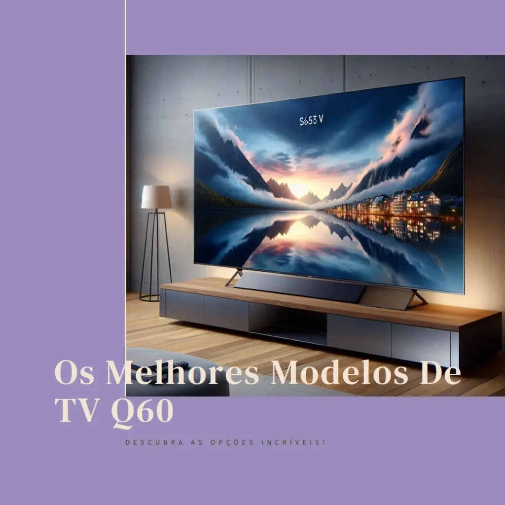 Os 5 Melhores Modelos de TV Q60 Samsung