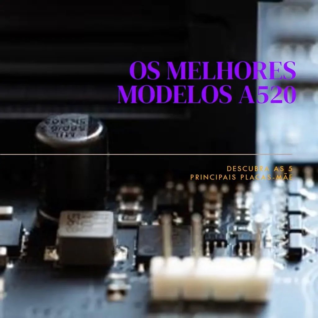 Os 5 Principais Modelos de Placa Mae A520