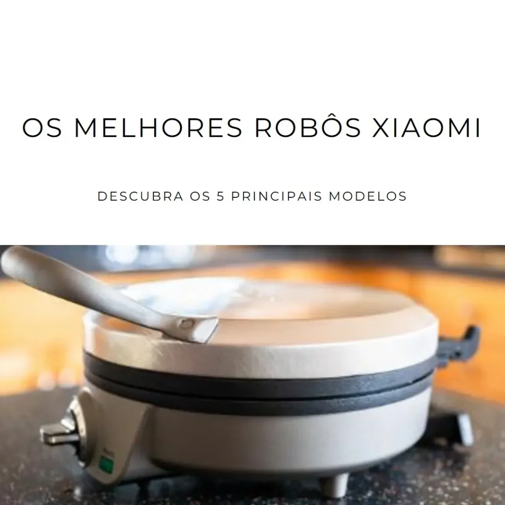 Os 5 Principais Modelos de robo limpeza Xiaomi