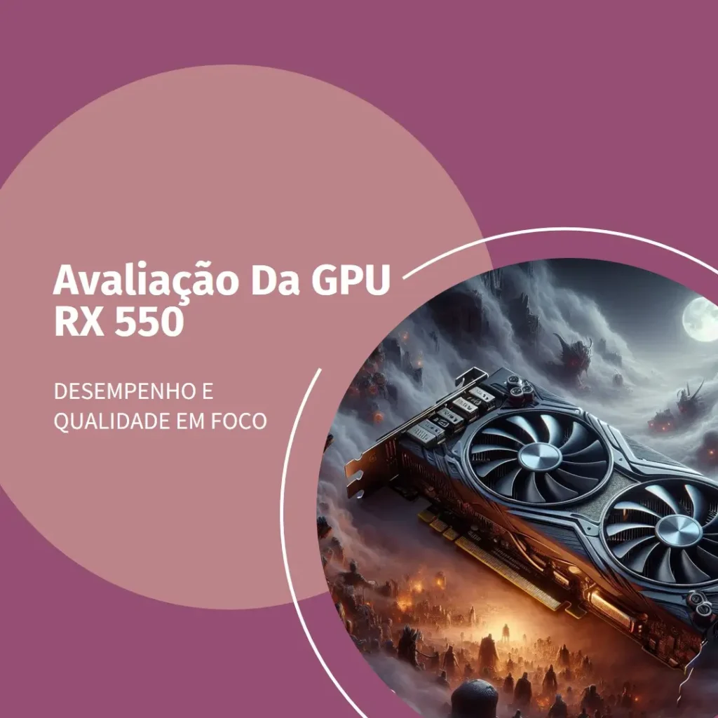 GPU RX 550 4GB GDDR5 Dual-Fan: Desempenho e Eficiência para Seu PC