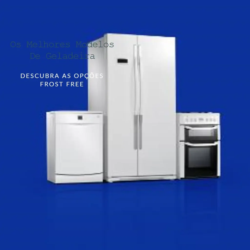 Os 5 Principais Modelos de Geladeira Inverter Frost Free