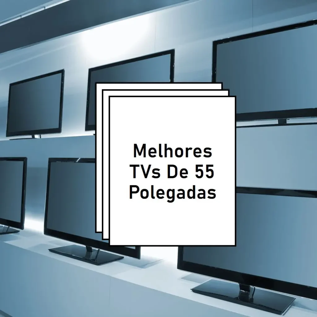 Lista de 5 Melhores: TV TCL 55 polegadas