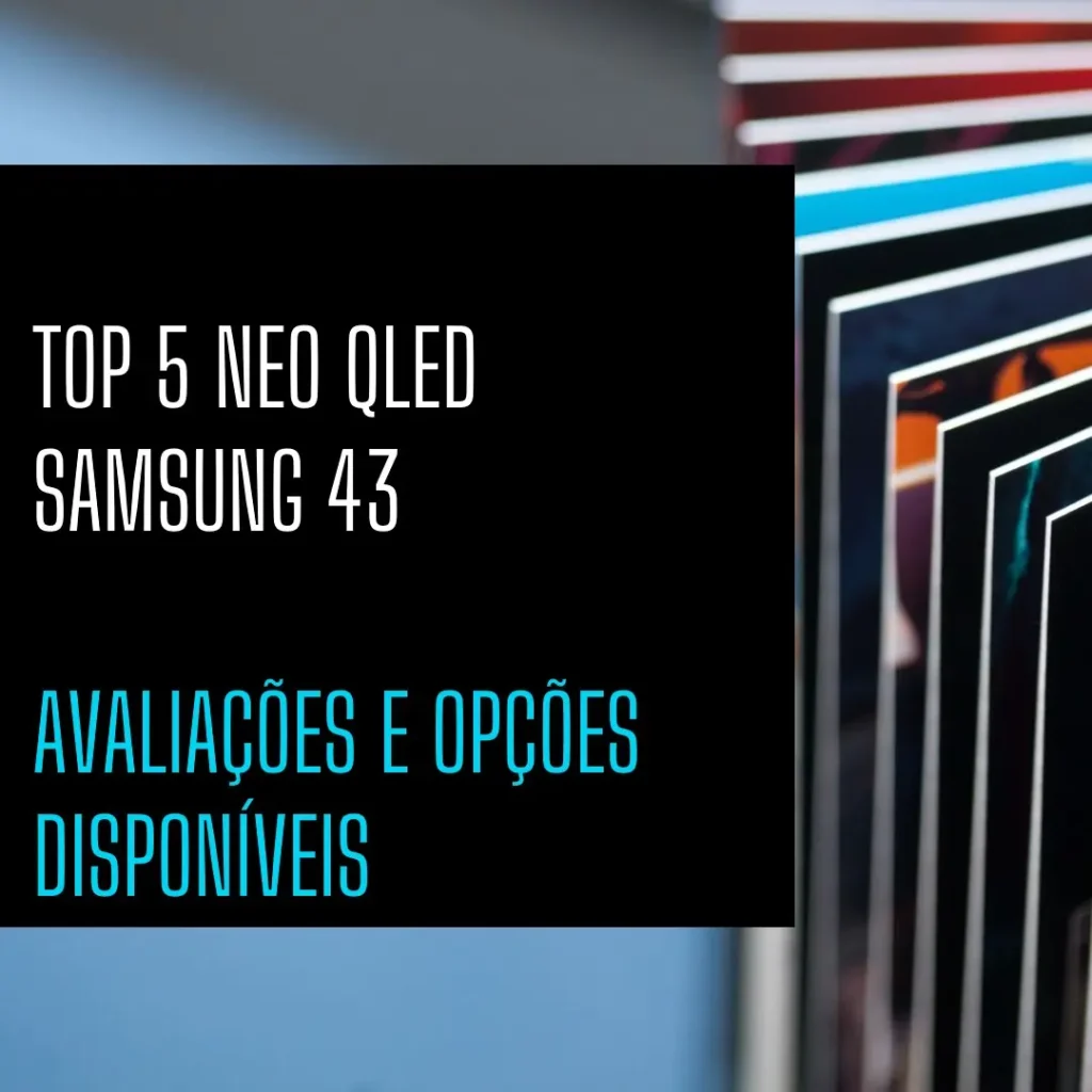 Top 5 Opções de NEO QLED Samsung 43