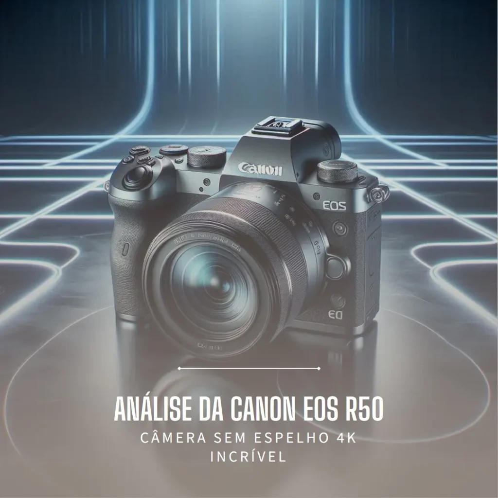 Canon EOS R50: Câmera sem espelho 4K ideal para criadores de conteúdo