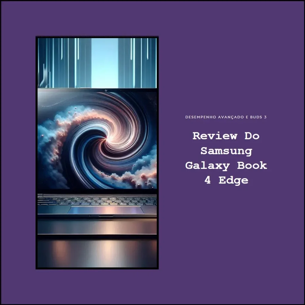 Samsung Galaxy Book 4 Edge com desempenho avançado e Buds 3
