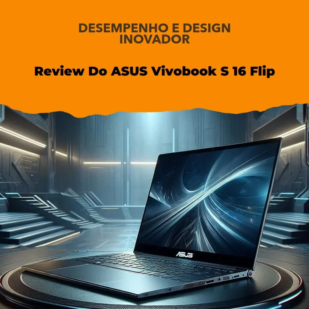ASUS Vivobook S 16 Flip: Desempenho Poderoso, Design Versátil e Funcionalidade Inovadora